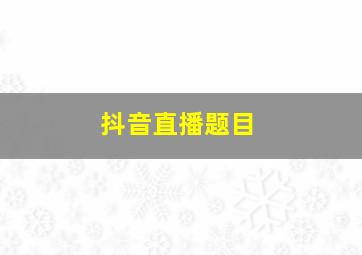 抖音直播题目