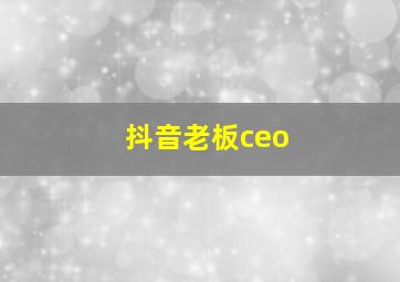 抖音老板ceo