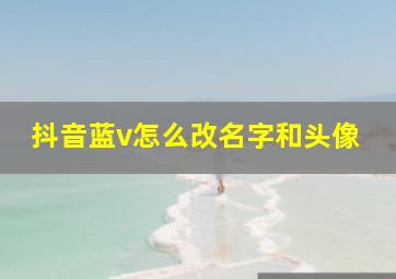 抖音蓝v怎么改名字和头像