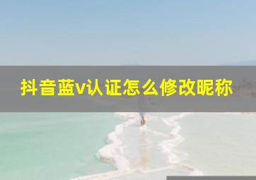 抖音蓝v认证怎么修改昵称