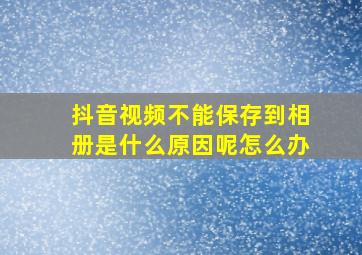 抖音视频不能保存到相册是什么原因呢怎么办