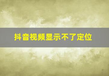 抖音视频显示不了定位