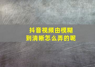 抖音视频由模糊到清晰怎么弄的呢