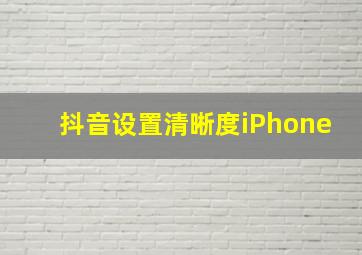 抖音设置清晰度iPhone