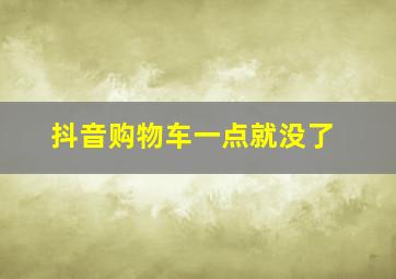 抖音购物车一点就没了