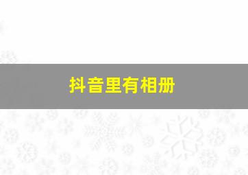 抖音里有相册