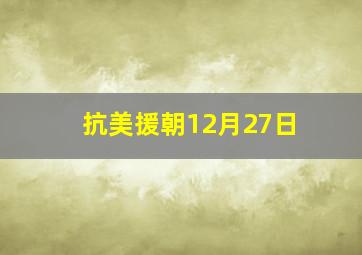 抗美援朝12月27日