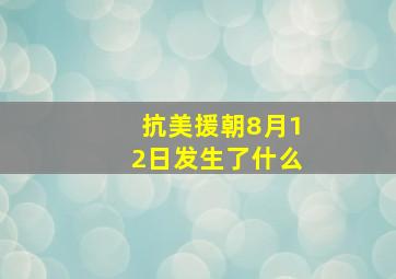 抗美援朝8月12日发生了什么