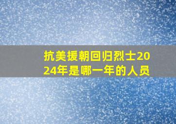 抗美援朝回归烈士2024年是哪一年的人员