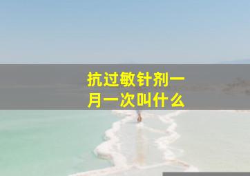 抗过敏针剂一月一次叫什么