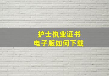 护士执业证书电子版如何下载