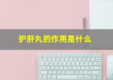 护肝丸的作用是什么