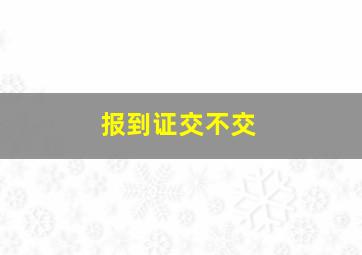 报到证交不交