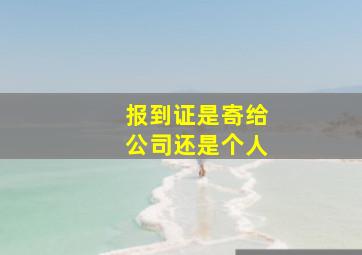 报到证是寄给公司还是个人