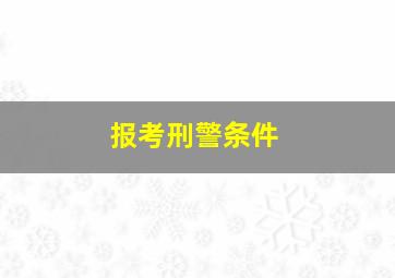 报考刑警条件