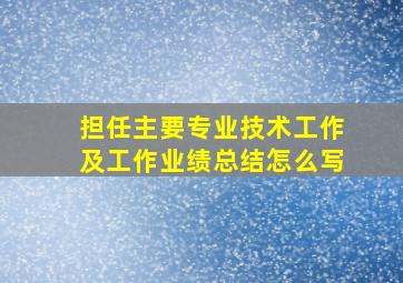 担任主要专业技术工作及工作业绩总结怎么写