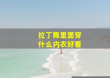 拉丁舞里面穿什么内衣好看