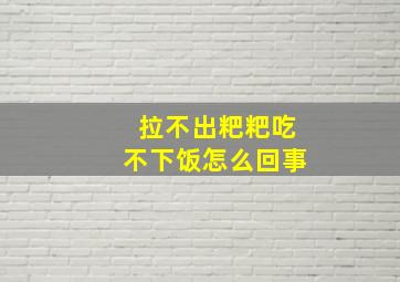 拉不出粑粑吃不下饭怎么回事