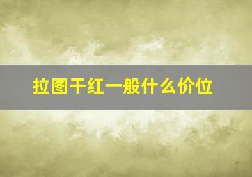 拉图干红一般什么价位