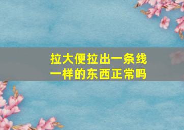 拉大便拉出一条线一样的东西正常吗