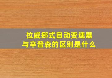 拉威挪式自动变速器与辛普森的区别是什么