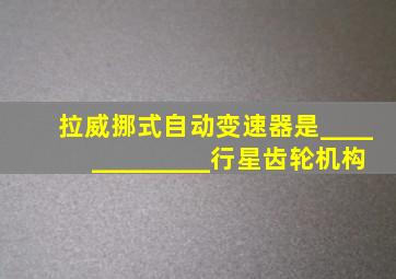 拉威挪式自动变速器是_____________行星齿轮机构