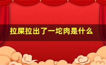 拉屎拉出了一坨肉是什么