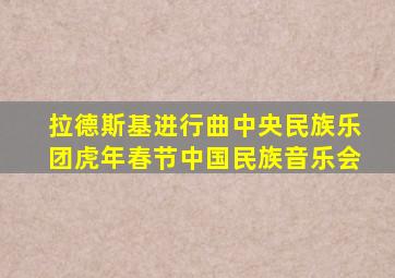 拉德斯基进行曲中央民族乐团虎年春节中国民族音乐会