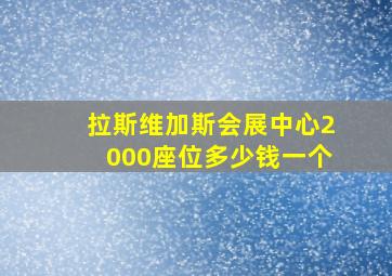 拉斯维加斯会展中心2000座位多少钱一个