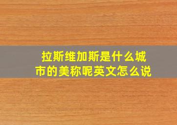 拉斯维加斯是什么城市的美称呢英文怎么说