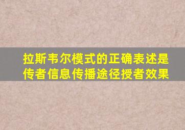 拉斯韦尔模式的正确表述是传者信息传播途径授者效果