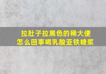 拉肚子拉黑色的稀大便怎么回事喝乳酸亚铁糖浆