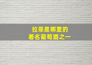 拉菲是哪里的著名葡萄酒之一