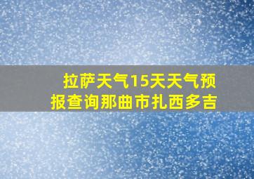 拉萨天气15天天气预报查询那曲市扎西多吉