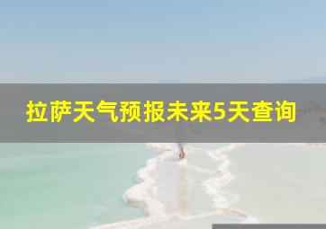 拉萨天气预报未来5天查询