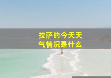 拉萨的今天天气情况是什么