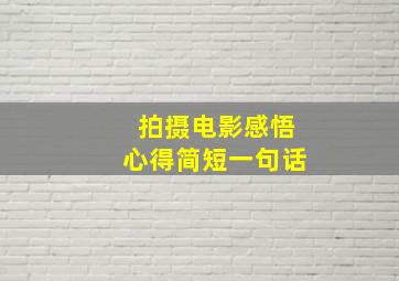 拍摄电影感悟心得简短一句话