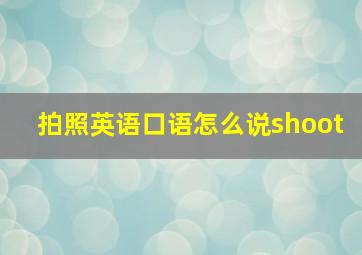 拍照英语口语怎么说shoot