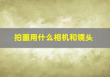 拍画用什么相机和镜头