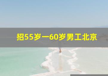 招55岁一60岁男工北京