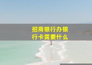 招商银行办银行卡需要什么