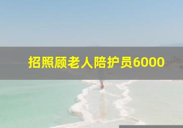 招照顾老人陪护员6000