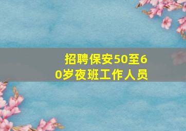 招聘保安50至60岁夜班工作人员