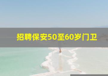 招聘保安50至60岁门卫