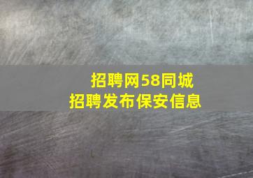 招聘网58同城招聘发布保安信息