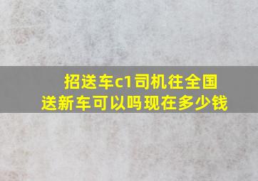 招送车c1司机往全国送新车可以吗现在多少钱