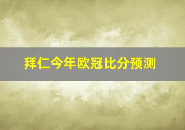 拜仁今年欧冠比分预测