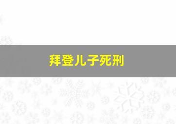 拜登儿子死刑