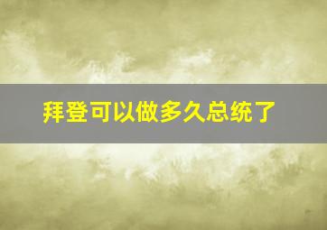 拜登可以做多久总统了