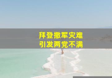 拜登撤军灾难引发两党不满